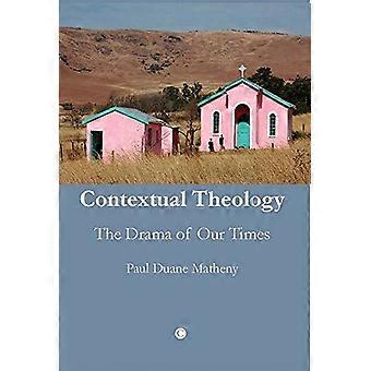 Contextual Theology The Drama Of Our Times - Paul Duane Matheny