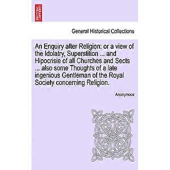 An Enquiry After Religion Or A View Of The Idolatry Superstition. And Hipoc - Anonymous - Paperback - English Book - History