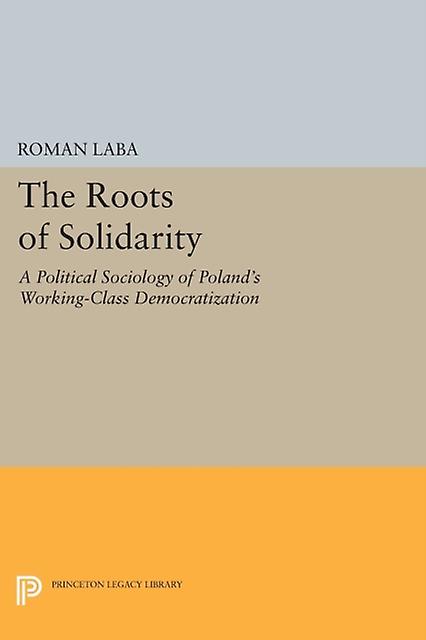 The Roots Of Solidarity by Roman Laba Paperback Book