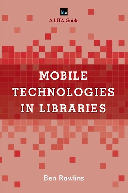 Mobile Technologies In Libraries A Lita Guide - Ben Rawlins
