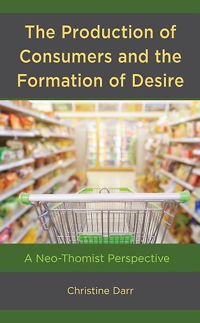 The Production Of Consumers And The Formation Of Desire by Christine Darr Paperback Book