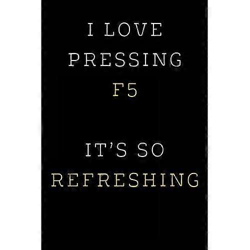 I Love Pressing F5 It's So Refreshing: Funny I.T. Computer Tech Humor
