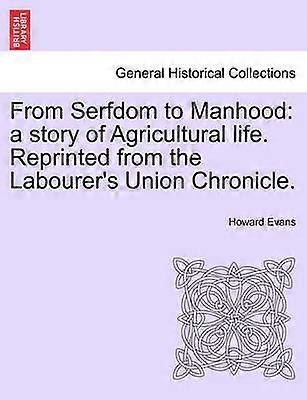 From Serfdom to Manhood a story of Agricultural life Reprinted from the Labourer's Union Chronicle