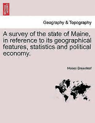 A survey of the state of Maine in reference to its geographical features statistics and political economy