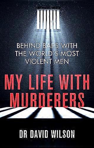 My Life with Murderers: Behind Bars with the Worlds Most Violent Men