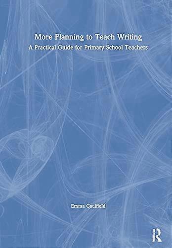 More Planning to Teach Writing: A Practical Guide for Primary School Teachers