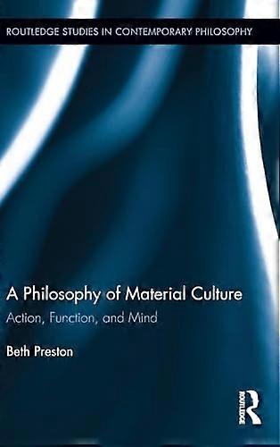 A Philosophy of Material Culture: Action Function and Mind