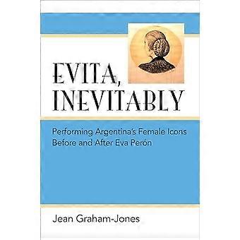Evita, Inevitably: Performing Argentina's Female Icons Before and After Eva Peron