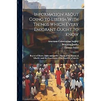 Informazioni sull'andare in Liberia con cose che ogni emigrante dovrebbe sapere: rapporto dei signori Fuller e Janifer: schizzo della storia della Liberia