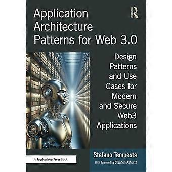 Modelli di architettura delle applicazioni per il Web 3. 0 : Modelli di progettazione e casi d'uso per applicazioni Web3 moderne e sicure