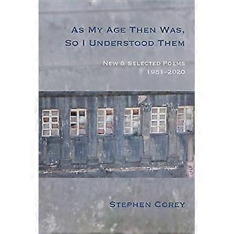 Zoals mijn leeftijd toen was, zo begreep ik ze : nieuwe en geselecteerde gedichten, 1981-2020