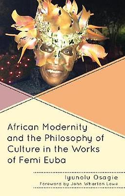 African Modernity And The Philosophy Of Culture In The Works Of Femi Euba by Iyunolu Osagie Paperback Book