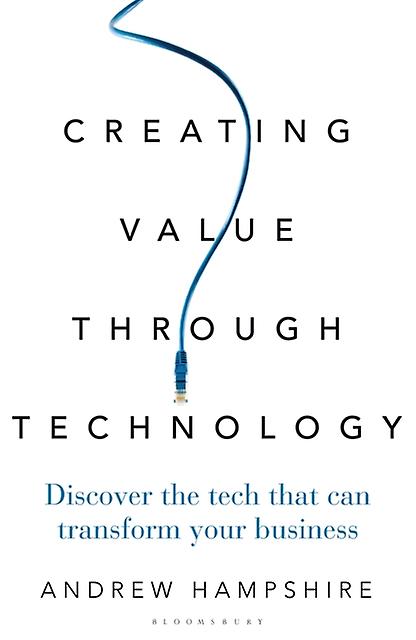 Creating Value Through Technology by Andrew Hampshire Hardback Book