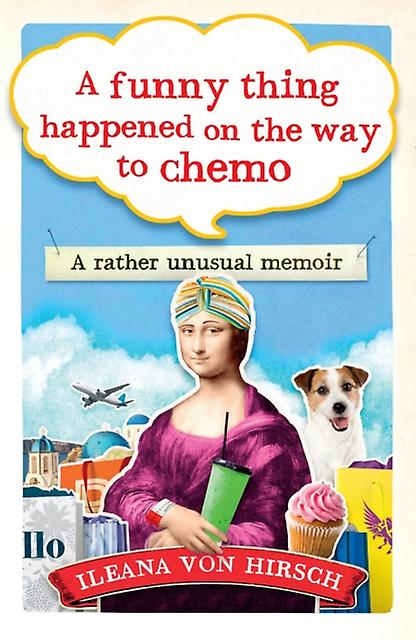 A Funny Thing Happened On The Way To Chemo by Ileana Von Hirsch Paperback