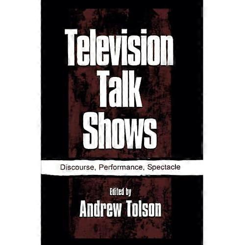 Television Talk Shows: Discourse, Performance, Spectacle