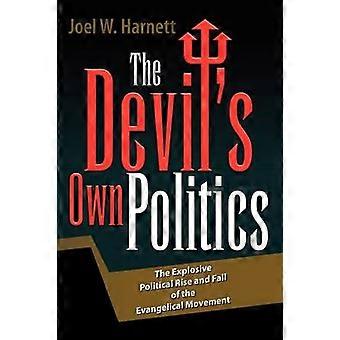 The Devil's Own Politics The Explosive Political Rise and Fall of the Evangelical Movement