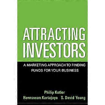 Attracting Investors: A Marketing Approach to Finding Funds for Your Business