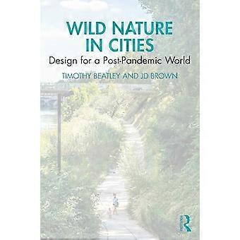 Wild Nature in Cities Design for a Post Pandemic World