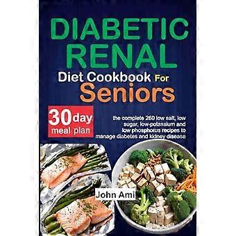 Libro de cocina de dieta renal diabética para personas mayores: Las 260 recetas completas bajas en sal, azúcar, potasio y fósforo para controlar la diabetes y la enfermedad renal.