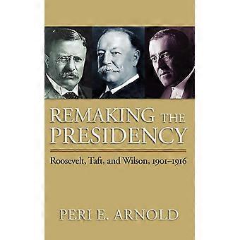 Remaking The Presidency Roosevelt Taft And Wilson 1901-1916 - Peri E. Arnold - Hardcover - English Book - History