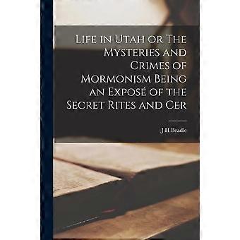 Life In Utah Or The Mysteries And Crimes Of Mormonism Being An Expos Of The Secr - J H Beadle - Paperback - en Book