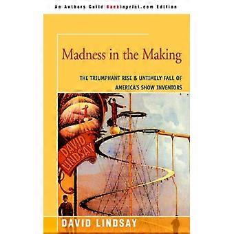 Madness In The Making The Triumphant Rise & Untimely Fall Of America's Show Inve