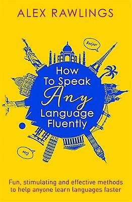 How To Speak Any Language Fluently by Alex Rawlings Paperback