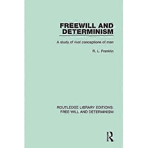 Freewill and Determinism: A Study of Rival Conceptions of Man (Routledge Library Editions: Free Will and Determinism)