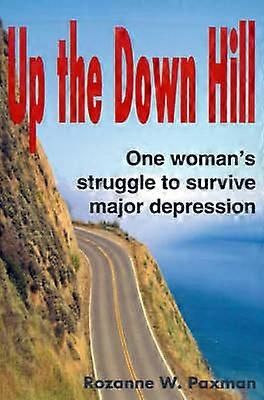 Up the Down Hill One Woman's Struggle to Survive Major Depression