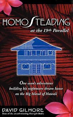 HomoSteading at the 19supthsup Parallel One man's adventures building his nightmare dream house on the Big Island of Hawaii