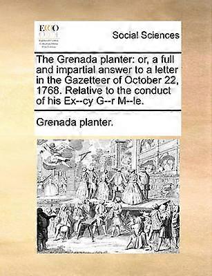The Grenada planter or a full and impartial answer to a letter in the Gazetteer of October 22 1768 Relative to the conduct of his Excy Gr Mle