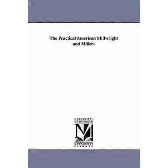 The Practical American Millwright and Miller