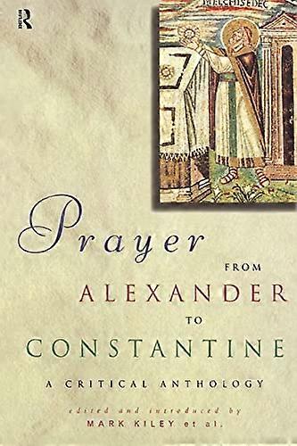 Prayer From Alexander To Constantine: A Critical Anthology