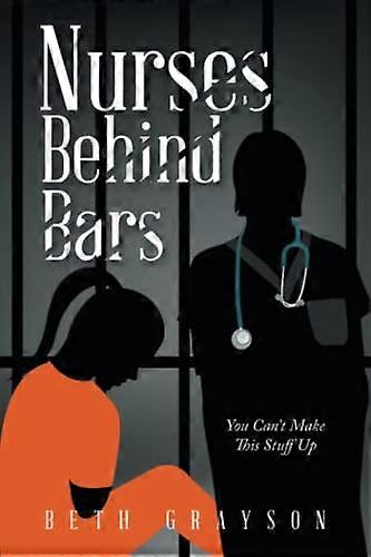 Nurses Behind Bars: You Can't Make This Stuff Up