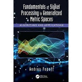 Fundamentals Of Signal Processing In Generalized Metric Spaces Algorithms And Ap - Andrey Popoff