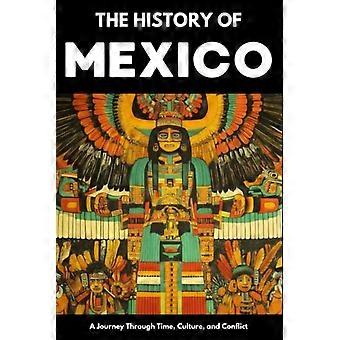 Mexicos historie fra aztekernes imperium til den moderne nation. Antikkens mayaer, den spanske erobring og revolutionen: En omfattende og engagerende guide til mexicansk kult.