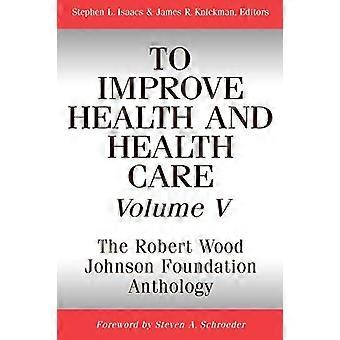 To Improve Health and Health Care Volume V The Robert Wood Johnson Foundation Anthology