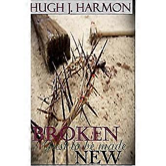 Broken Just To Be Made New - Hugh J Harmon - Hardcover - en Book