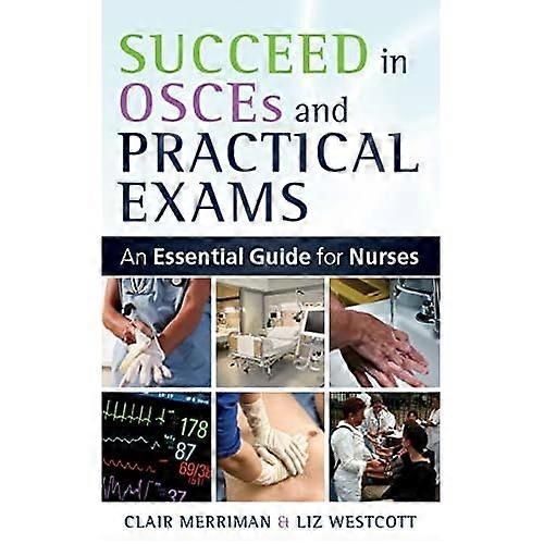 Succeed in OSCEs and Practical Exams: An Essential Guide for Nurses