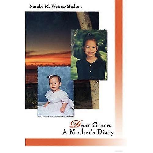 Dear Grace: A Mothers Diary : A Mothers Diary