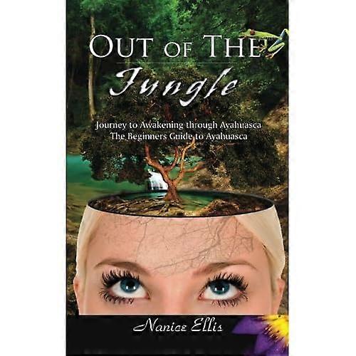 Out of the Jungle: The Beginners Guide to Ayahuasca