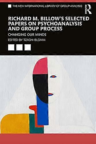 Richard M. Billows Selected Papers on Psychoanalysis and Group Process: Changing Our Minds
