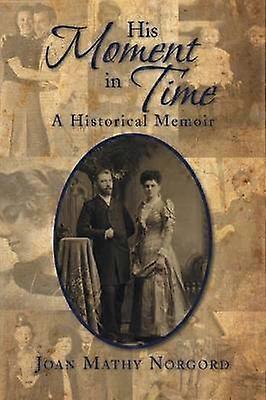 His Moment in Time A Historical Memoir
