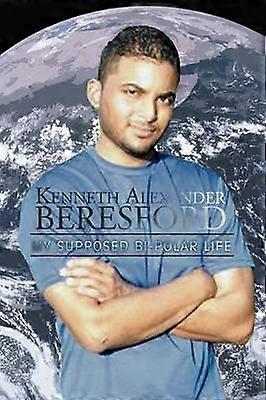 Kenneth Alexander Beresford My Supposed BiPolar Life