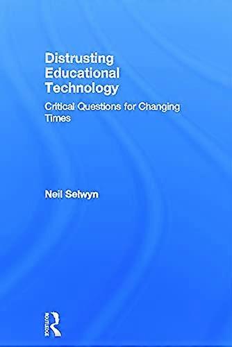 Distrusting Educational Technology: Critical Questions for Changing Times
