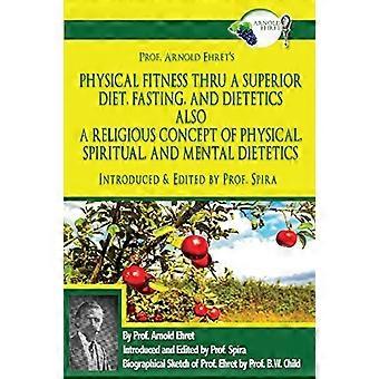 Die körperliche Fitness von Prof. Arnold Ehret durch überlegene Ernährung, Fasten und Diätetik – zugleich ein religiöses Konzept der körperlichen, spirituellen und mentalen Ernährung.