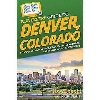 HowExpert Guide til Denver, Colorado: 101+ tips til at lære om de bedste steder at spise, drikke og udforske i Mile High City