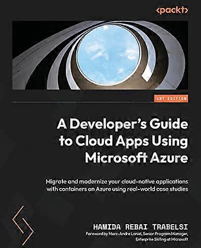 A Developer's Guide to Cloud Apps Using Microsoft Azure: Migrate and modernize your cloud-native applications with containers on Azure using real-worl