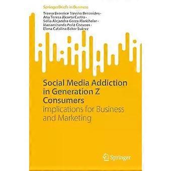 Social Media Addiction In Generation Z Consumers Implications For Business And M - Teresa Berenice Trevio Benavides