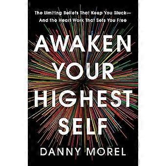 Awaken Your Highest Self The Limiting Beliefs That Keep You Stuck And the Heart Work That Sets You Free